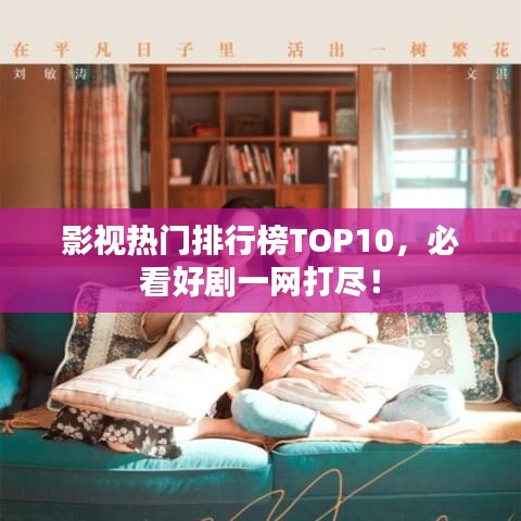 影視熱門排行榜TOP10，必看好劇一網打盡！