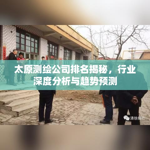 太原測(cè)繪公司排名揭秘,行業(yè)深度分析與趨勢(shì)預(yù)測(cè)