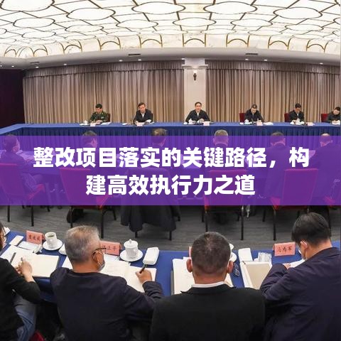 整改項目落實的關鍵路徑，構建高效執行力之道