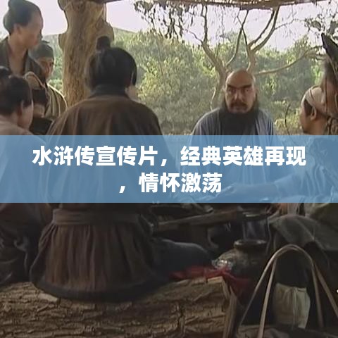 水滸傳宣傳片,經典英雄再現,情懷激蕩