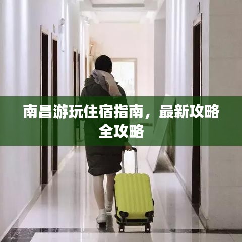 南昌游玩住宿指南,最新攻略全攻略