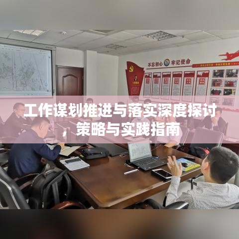 工作謀劃推進與落實深度探討，策略與實踐指南