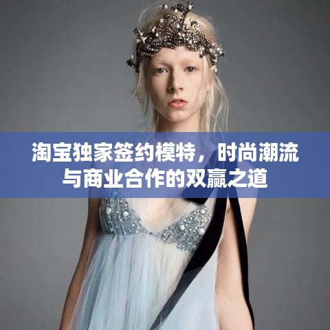 淘寶獨家簽約模特,時尚潮流與商業合作的雙贏之道