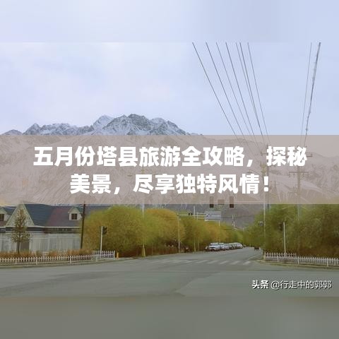 五月份塔縣旅游全攻略，探秘美景，盡享獨特風情！