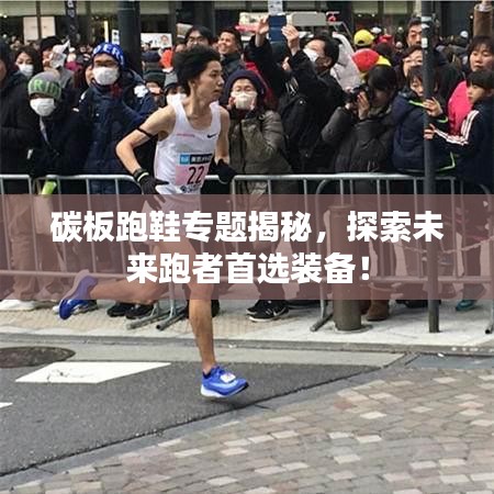 碳板跑鞋專題揭秘,探索未來跑者首選裝備!
