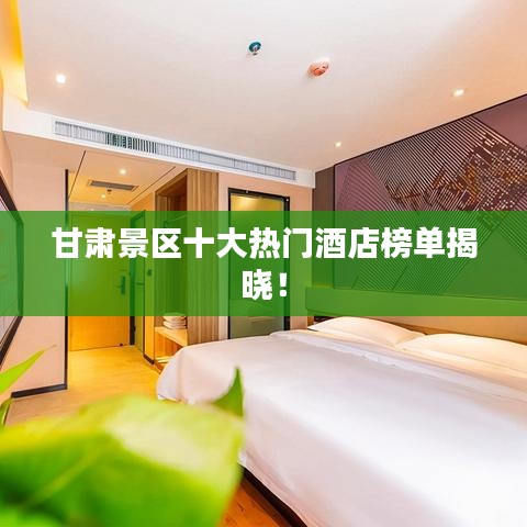 甘肅景區十大熱門酒店榜單揭曉!