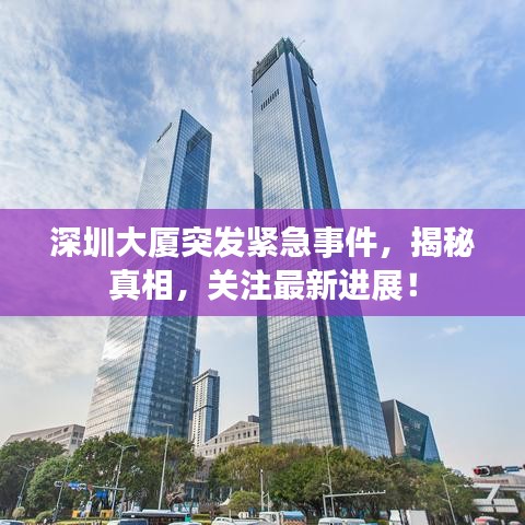 深圳大廈突發緊急事件,揭秘真相,關注最新進展!
