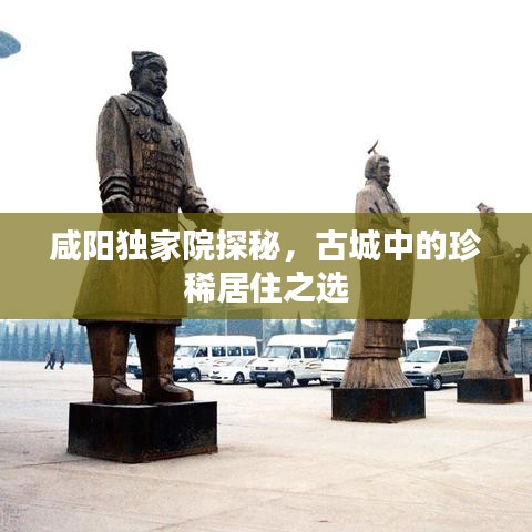 咸陽獨家院探秘，古城中的珍稀居住之選