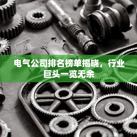 電氣公司排名榜單揭曉,行業巨頭一覽無余