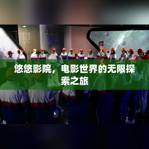 悠悠影院,電影世界的無限探索之旅