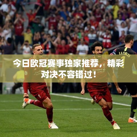 今日歐冠賽事獨家推薦，精彩對決不容錯過！