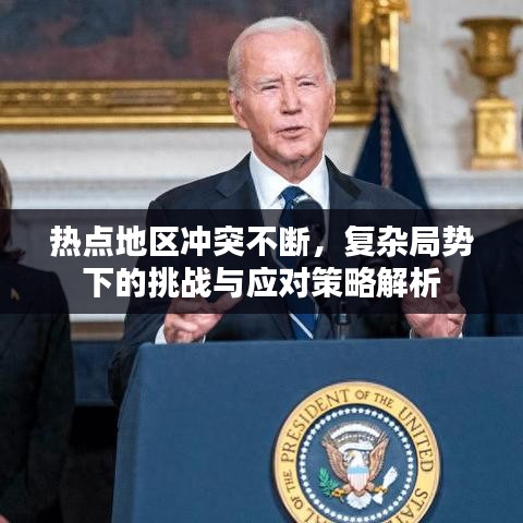 熱點(diǎn)地區(qū)沖突不斷,復(fù)雜局勢下的挑戰(zhàn)與應(yīng)對策略解析