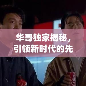 華哥獨家揭秘,引領新時代的先鋒探索未知之旅