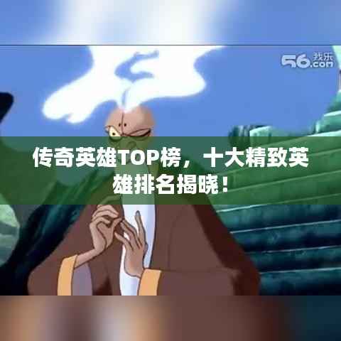 傳奇英雄TOP榜,十大精致英雄排名揭曉!