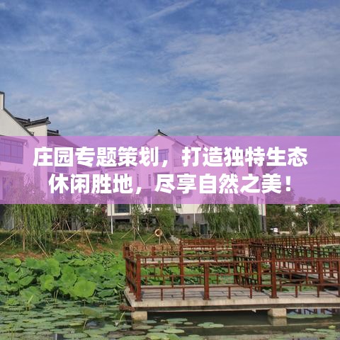 莊園專題策劃,打造獨特生態休閑勝地,盡享自然之美!