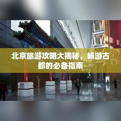 北京旅游攻略大揭秘,暢游古都的必備指南