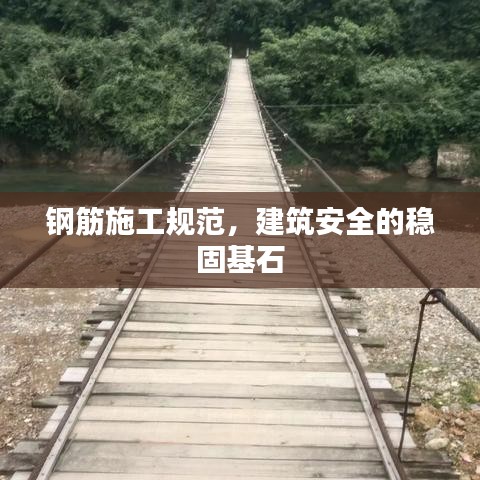 鋼筋施工規(guī)范,建筑安全的穩(wěn)固基石