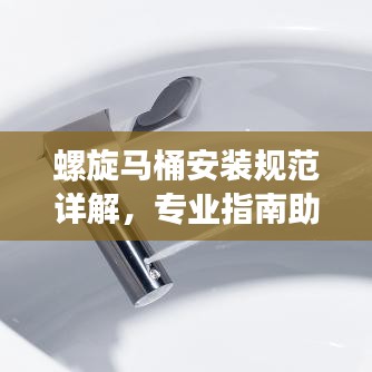 螺旋馬桶安裝規(guī)范詳解,專業(yè)指南助你輕松搞定!