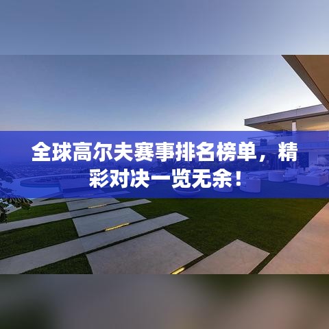 全球高爾夫賽事排名榜單,精彩對決一覽無余!