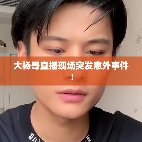 大楊哥直播現場突發意外事件!