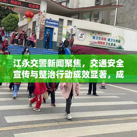 江永交警新聞聚焦,交通安全宣傳與整治行動成效顯著,成效引人矚目