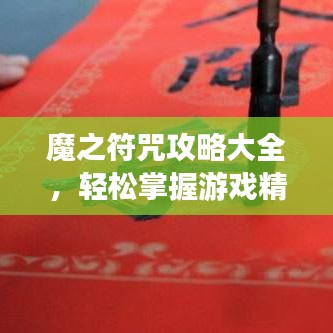 魔之符咒攻略大全，輕松掌握游戲精髓，助力成為頂尖玩家