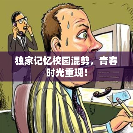 獨(dú)家記憶校園混剪,青春時(shí)光重現(xiàn)!