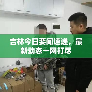 吉林今日要聞速遞,最新動態一網打盡