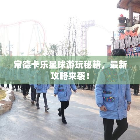 常德卡樂星球游玩秘籍,最新攻略來襲!