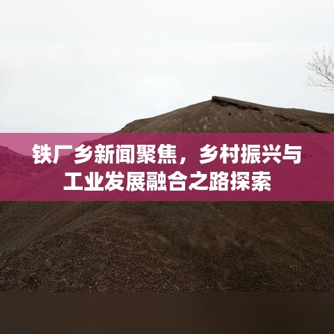 鐵廠鄉(xiāng)新聞聚焦,鄉(xiāng)村振興與工業(yè)發(fā)展融合之路探索