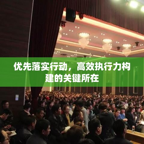 優先落實行動，高效執行力構建的關鍵所在