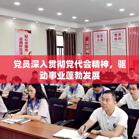 黨員深入貫徹黨代會(huì)精神,驅(qū)動(dòng)事業(yè)蓬勃發(fā)展