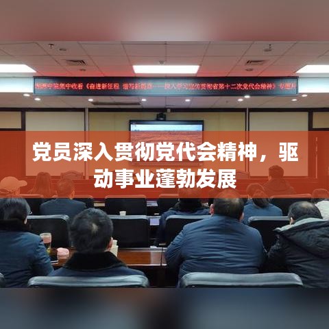 黨員深入貫徹黨代會精神,驅動事業蓬勃發展