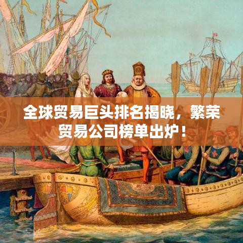 全球貿易巨頭排名揭曉,繁榮貿易公司榜單出爐!