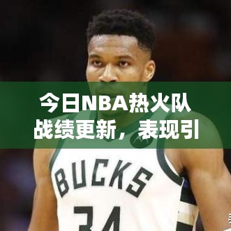 今日NBA熱火隊(duì)?wèi)?zhàn)績(jī)更新,表現(xiàn)引人矚目