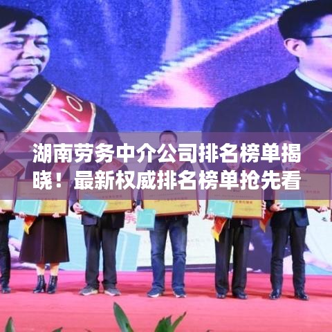湖南勞務中介公司排名榜單揭曉!最新權威排名榜單搶先看