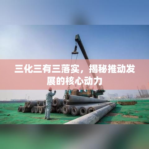 三化三有三落實,揭秘推動發展的核心動力