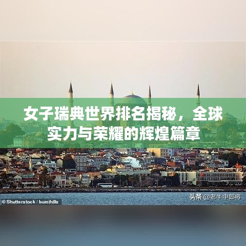 女子瑞典世界排名揭秘,全球實力與榮耀的輝煌篇章