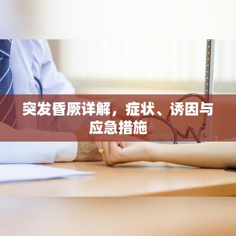 突發昏厥詳解,癥狀、誘因與應急措施