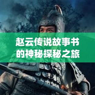 趙云傳說故事書的神秘探秘之旅,百度帶你領略傳奇風采