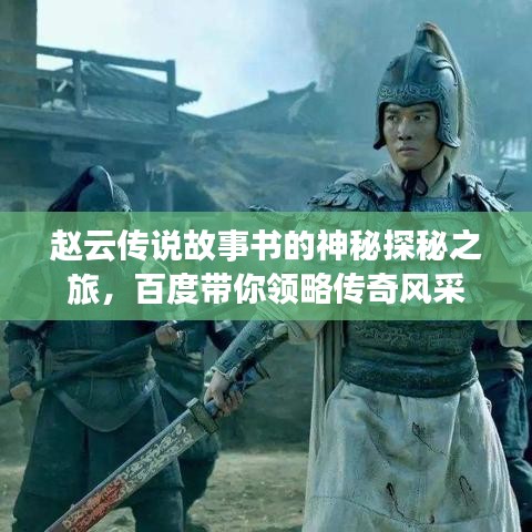 趙云傳說故事書的神秘探秘之旅,百度帶你領略傳奇風采