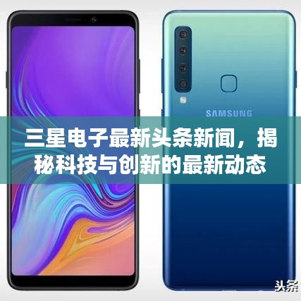 三星電子最新頭條新聞,揭秘科技與創新的最新動態