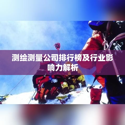 測繪測量公司排行榜及行業影響力解析