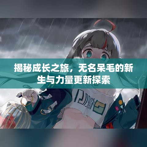 揭秘成長(zhǎng)之旅,無名呆毛的新生與力量更新探索