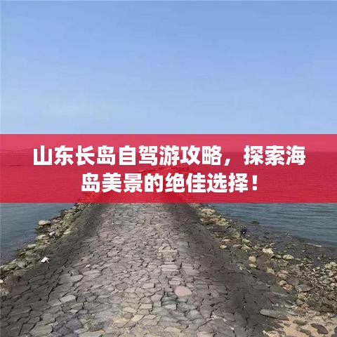 山東長島自駕游攻略，探索海島美景的絕佳選擇！