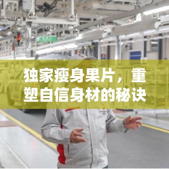 獨家瘦身果片,重塑自信身材的秘訣!