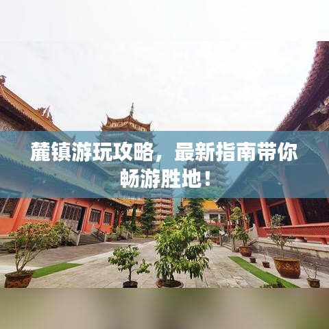 麓鎮游玩攻略,最新指南帶你暢游勝地!