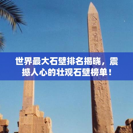 世界最大石壁排名揭曉,震撼人心的壯觀(guān)石壁榜單!
