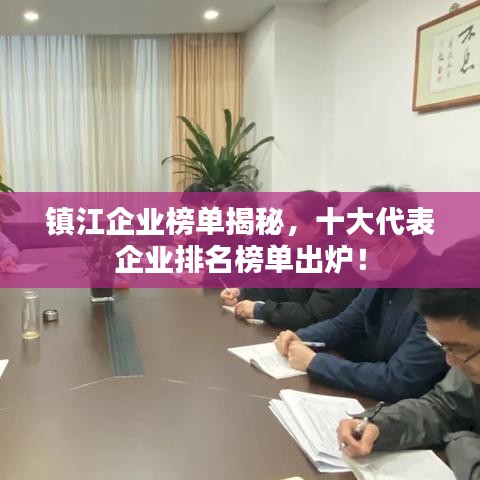 鎮(zhèn)江企業(yè)榜單揭秘，十大代表企業(yè)排名榜單出爐！