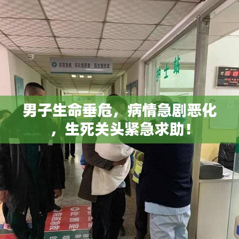 男子生命垂危,病情急劇惡化,生死關(guān)頭緊急求助!